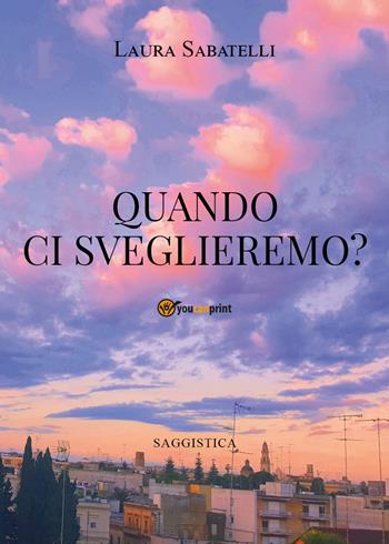 Quando ci sveglieremo? - Laura Sabatelli - Libro Youcanprint 2022 | Libraccio.it