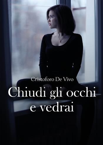 Chiudi gli occhi e vedrai - Cristoforo De Vivo - Libro Youcanprint 2022 | Libraccio.it