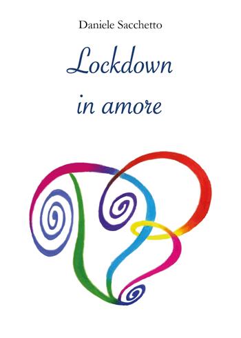 Lockdown in amore - Daniele Sacchetto - Libro Youcanprint 2022 | Libraccio.it