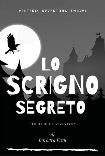Lo scrigno segreto. Storia di un'avventura - Barbara Frau - Libro Youcanprint 2022 | Libraccio.it