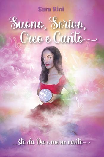 Suono, scrivo, creo e canto... - Sara Bini - Libro Youcanprint 2022 | Libraccio.it