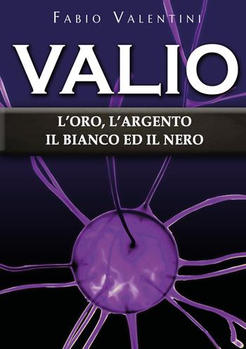 Valio. L'oro, l'argento, il bianco ed il nero. Vol. 4 - Fabio Valentini - Libro Youcanprint 2022 | Libraccio.it