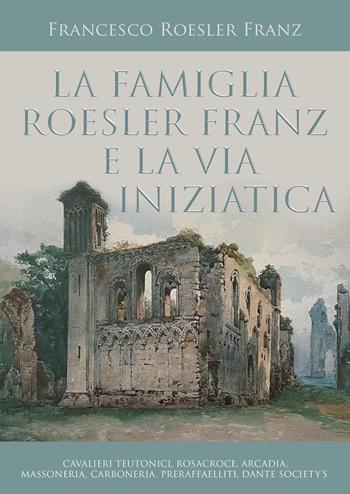 La famiglia Roesler Franz e la via iniziatica - Francesco Roesler Franz - Libro Youcanprint 2022 | Libraccio.it