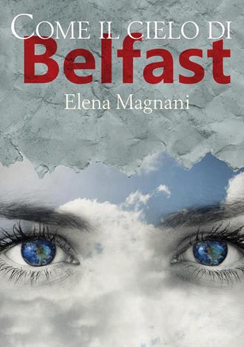 Come il cielo di Belfast - Elena Magnani - Libro Youcanprint 2022 | Libraccio.it