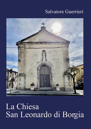 La chiesa San Leonardo di Borgia - Salvatore Guerrieri - Libro Youcanprint 2022 | Libraccio.it