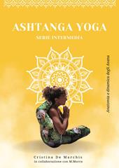 Ashtanga yoga. Serie intermedia. Anatomia e dinamica degli asana