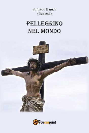 Pellegrino nel mondo - Shimeon Baruch - Libro Youcanprint 2022 | Libraccio.it