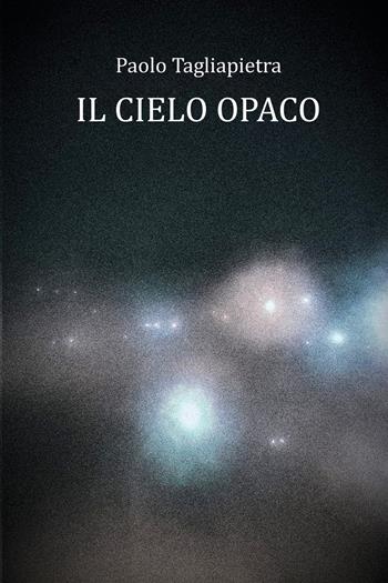 Il cielo opaco - Paolo Tagliapietra - Libro Youcanprint 2022 | Libraccio.it