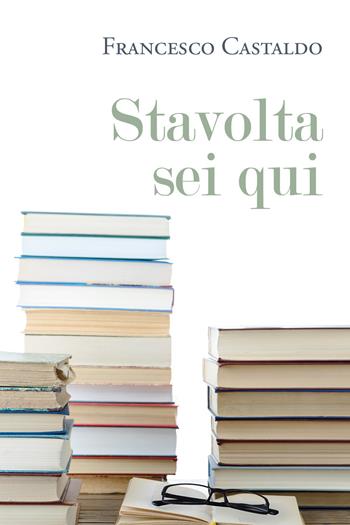 Stavolta sei qui - Francesco Castaldo - Libro Youcanprint 2022 | Libraccio.it