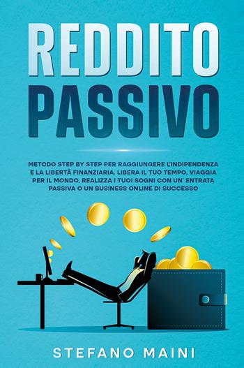 Reddito passivo. Metodo step by step per raggiungere l'indipendenza e la libertà finanziaria. Libera il tuo tempo, viaggia per il mondo, realizza i tuoi sogni con un'entrata passiva o un business online di successo - Stefano Maini - Libro Youcanprint 2022 | Libraccio.it