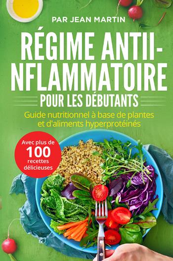 Régime anti-inflammatoire pour les débutants. Guide nutritionnel à base de plantes et d'aliments hyperprotéinés (avec plus de 100 recettes délicieuses) - Jean Martin - Libro Youcanprint 2022 | Libraccio.it