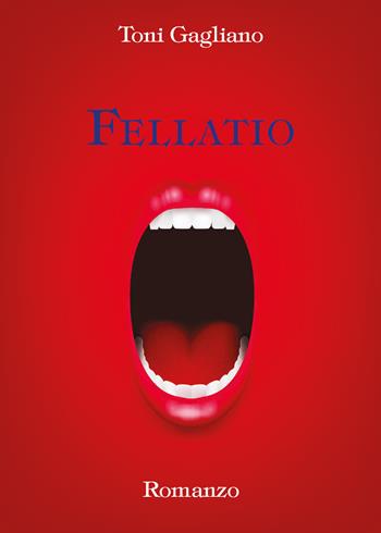 Fellatio - Toni Gagliano - Libro Youcanprint 2022 | Libraccio.it