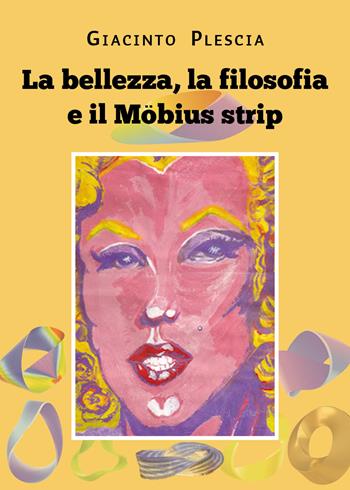 La bellezza, la filosofia e il Möbius strip - Giacinto Plescia - Libro Youcanprint 2022 | Libraccio.it
