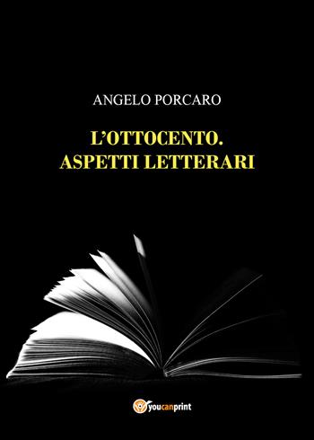 L' Ottocento. Aspetti letterari - Angelo Porcaro - Libro Youcanprint 2022 | Libraccio.it
