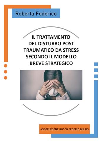 Il trattamento del disturbo post traumatico da stress secondo il modello breve strategico - Roberta Federico - Libro Youcanprint 2022 | Libraccio.it