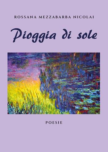 Pioggia di sole - Rossana Mezzabarba Nicolai - Libro Youcanprint 2022 | Libraccio.it