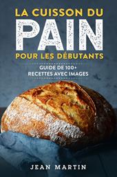 La cuisson du pain pour les débutants. Guide de 100+ recettes avec images