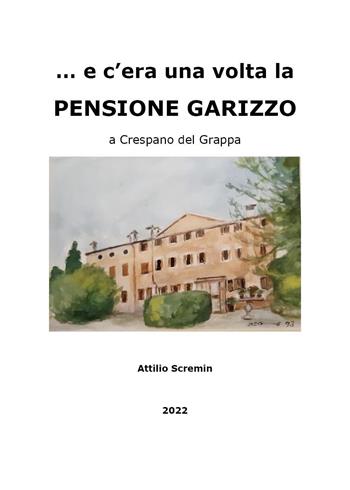 E c'era una volta la Pensione Garizzo a Crespano del Grappa - Attilio Scremin - Libro Youcanprint 2022 | Libraccio.it