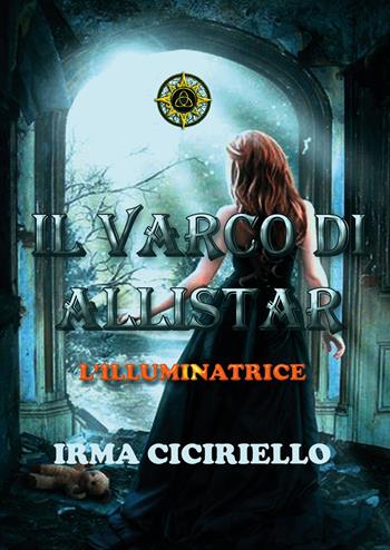 Il varco di Allistar. L'illuminatrice - Irma Ciciriello - Libro Youcanprint 2022 | Libraccio.it