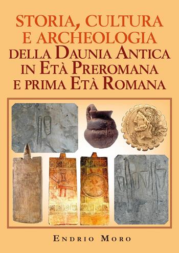 Storia, cultura e archeologia della Daunia Antica in Età Preromana e prima Età Romana - Endrio Moro - Libro Youcanprint 2022 | Libraccio.it