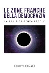 Le zone franche della democrazia. La politica senza regole