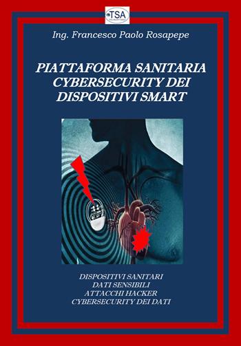 Piattaforma sanitaria cybersecurity dei dispositivi smart - Francesco Paolo Rosapepe - Libro Youcanprint 2022 | Libraccio.it
