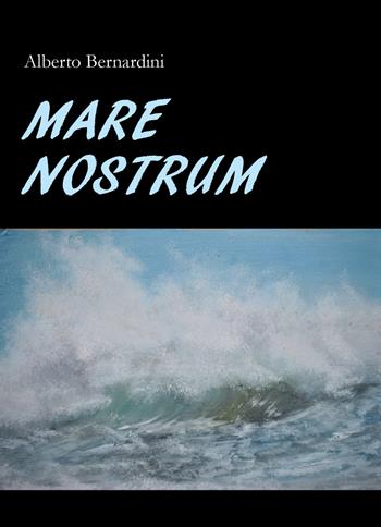 Mare Nostrum - Alberto Bernardini - Libro Youcanprint 2022 | Libraccio.it