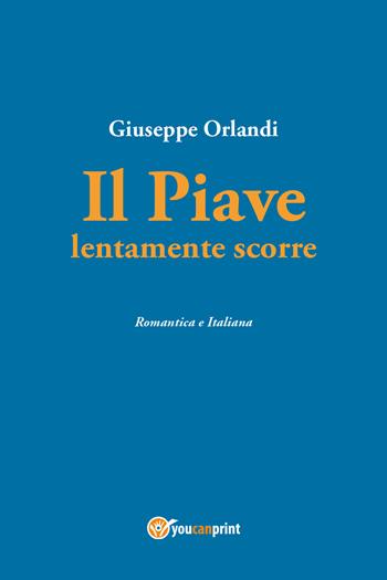 Il Piave lentamente scorre - Giuseppe Orlandi - Libro Youcanprint 2022 | Libraccio.it