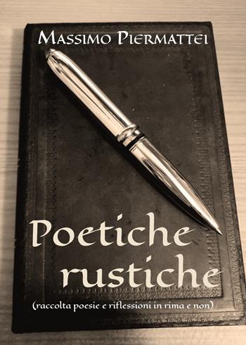 Poetiche rustiche (raccolta poesie e riflessioni in rima e non) - Massimo Piermattei - Libro Youcanprint 2022 | Libraccio.it