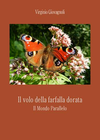 Il volo della farfalla dorata. Il mondo parallelo - Virginio Giovagnoli - Libro Youcanprint 2022 | Libraccio.it
