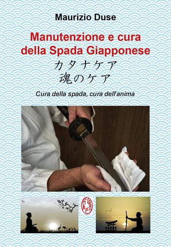 Manutenzione e cura della spada giapponese. Cura della spada, cura dell'anima - Maurizio Duse - Libro Youcanprint 2022 | Libraccio.it