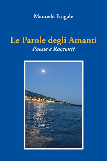 Le parole degli amanti. Poesie e racconti - Manuela Fragale - Libro Youcanprint 2022 | Libraccio.it