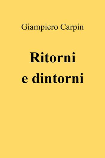 Ritorni e dintorni - Giampiero Carpin - Libro Youcanprint 2022 | Libraccio.it