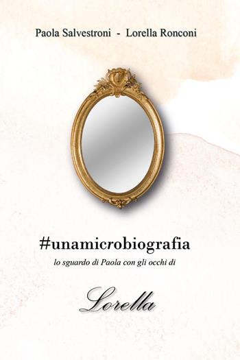 #unamicrobiografia. Lo sguardo di Paola con gli occhi di Lorella - Paola Salvestroni, Lorella Ronconi - Libro Youcanprint 2022 | Libraccio.it