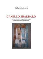 Camillo Sbarbaro. La vita riservata di un grande personaggio della cultura e della poesia italiana