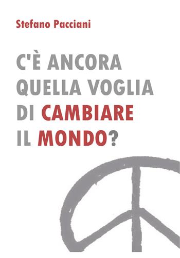 C'è ancora quella voglia di cambiare il mondo? - Stefano Pacciani - Libro Youcanprint 2022 | Libraccio.it