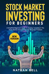 Stock market investing for beginners. A simplified beginner's guide to starting investing in the stock market and achieve your financial freedom