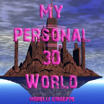 My Personal 3D World. Il mio mondo fantastico - Giuseppe Morelli - Libro Youcanprint 2022 | Libraccio.it