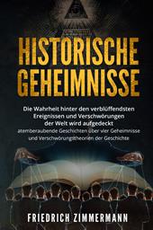 Historische Geheimnisse. Die Wahrheit hinter den verblüffendsten Ereignissen und Verschwörungen der Welt wird aufgedeckt atemberaubende Geschichten über vier Geheimnisse und Verschwörungstheorien der Geschichte!