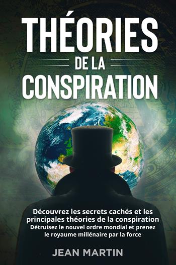 Théories de la conspiration. Découvrez les secrets cachés et les principales théories de la conspiration. Détruisez le nouvel ordre mondial et prenez le royaume millénaire par la force. - Jean Martin - Libro Youcanprint 2022 | Libraccio.it