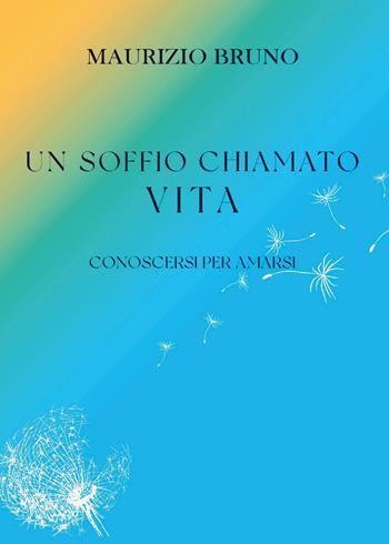 Un soffio chiamato vita. Conoscersi per amarsi - Maurizio Bruno - Libro Youcanprint 2022 | Libraccio.it