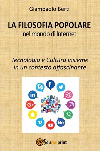 La filosofia popolare nel mondo di Internet. Tecnologia e cultura insieme. In un contesto affascinante - Giampaolo Berti - Libro Youcanprint 2022 | Libraccio.it