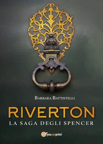 Riverton. La saga degli Spencer - Barbara Battistelli - Libro Youcanprint 2022 | Libraccio.it