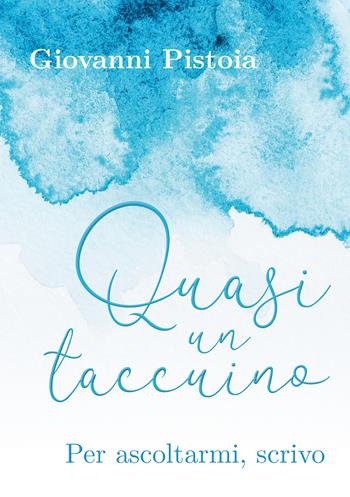 Quasi un taccuino. Per ascoltarmi, scrivo - Giovanni Pistoia - Libro Youcanprint 2022 | Libraccio.it