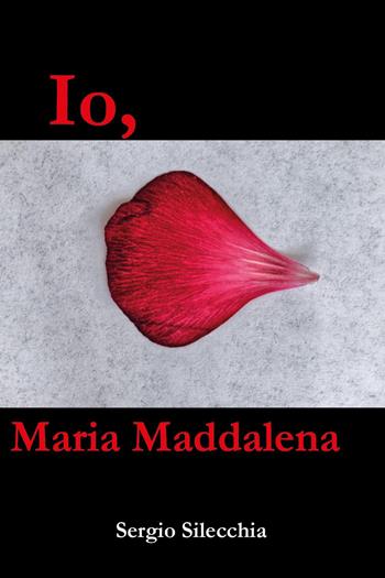 Io, Maria Maddalena - Sergio Silecchia - Libro Youcanprint 2022 | Libraccio.it