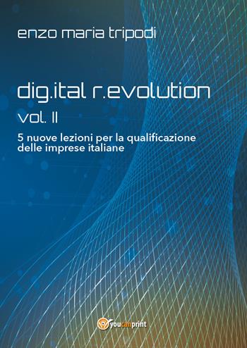 Dig.ital r.evolution. 5 lezioni per la riqualificazione delle imprese italiane. Vol. 2 - Enzo Maria Tripodi - Libro Youcanprint 2022 | Libraccio.it