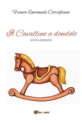 Il cavallino a dondolo - Franco Emanuele Carigliano - Libro Youcanprint 2022 | Libraccio.it