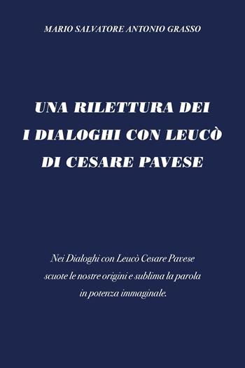 Una rilettura dei I dialoghi con Leucò di Cesare Pavese - Mario Salvatore Antonio Grasso - Libro Youcanprint 2022 | Libraccio.it
