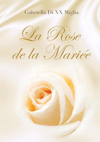 La rose de la mariée - Gabriella Di XX Miglia - Libro Youcanprint 2022 | Libraccio.it