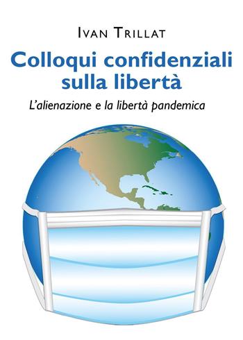 Colloqui confidenziali sulla libertà. L'alienazione e la libertà pandemica - Ivan Trillat - Libro Youcanprint 2022 | Libraccio.it